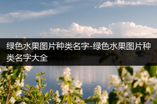 绿色水果图片种类名字-绿色水果图片种类名字大全